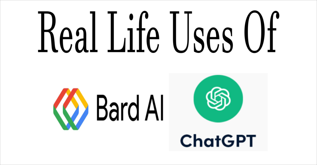 real life uses of openai chatgpt and google bard